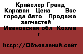 Крайслер Гранд Караван › Цена ­ 1 - Все города Авто » Продажа запчастей   . Ивановская обл.,Кохма г.